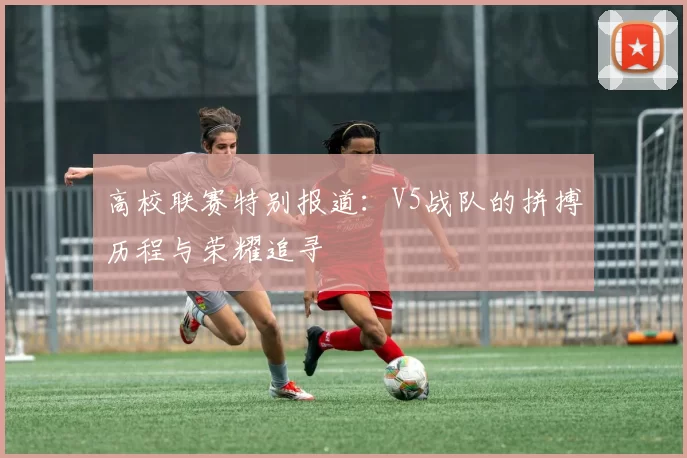 高校联赛特别报道：V5战队的拼搏历程与荣耀追寻