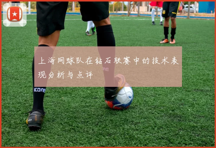 上海网球队在钻石联赛中的技术表现分析与点评