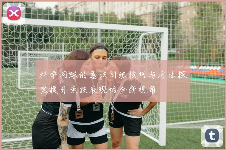 科学网球的意识训练技巧与方法探究提升竞技表现的全新视角