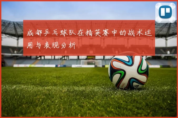 成都乒乓球队在精英赛中的战术运用与表现分析