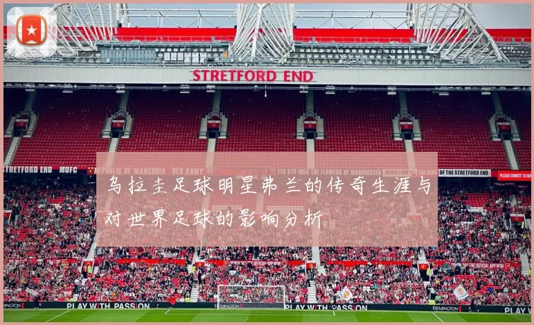 乌拉圭足球明星弗兰的传奇生涯与对世界足球的影响分析