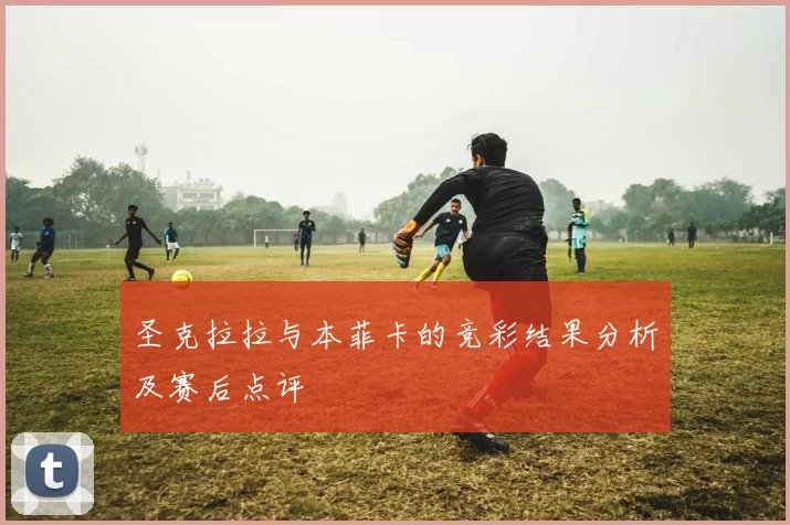 圣克拉拉与本菲卡的竞彩结果分析及赛后点评