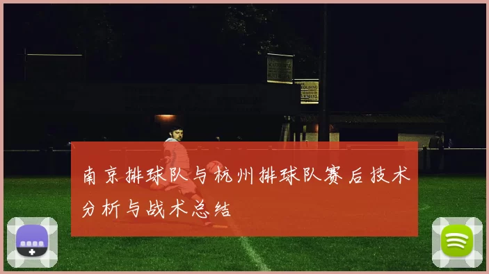 南京排球队与杭州排球队赛后技术分析与战术总结