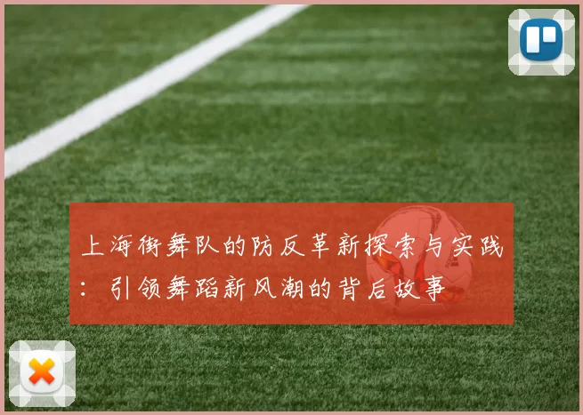 上海街舞队的防反革新探索与实践：引领舞蹈新风潮的背后故事
