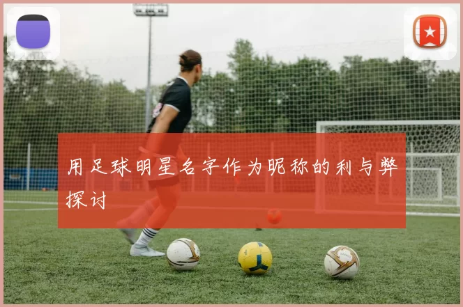 用足球明星名字作为昵称的利与弊探讨