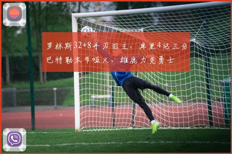 罗林斯32+8手刃旧主，库里4记三分巴特勒末节哑火，雄鹿力克勇士