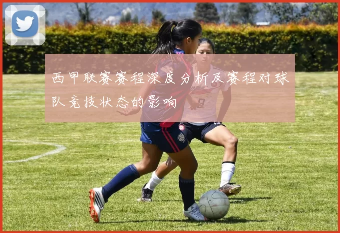 西甲联赛赛程深度分析及赛程对球队竞技状态的影响